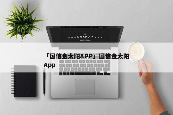 「国信金太阳APP」国信金太阳App