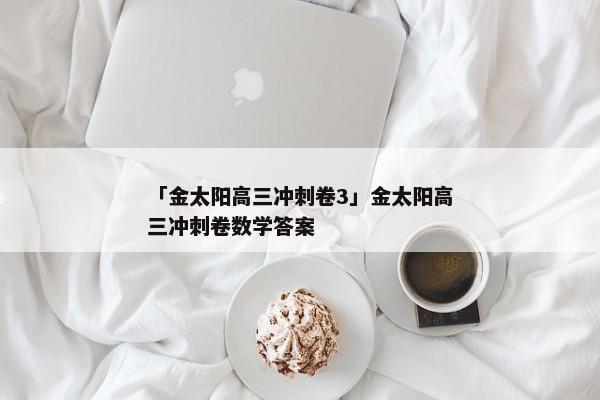 「金太阳高三冲刺卷3」金太阳高三冲刺卷数学答案