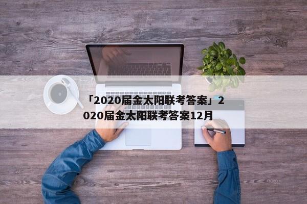 「2020届金太阳联考答案」2020届金太阳联考答案12月