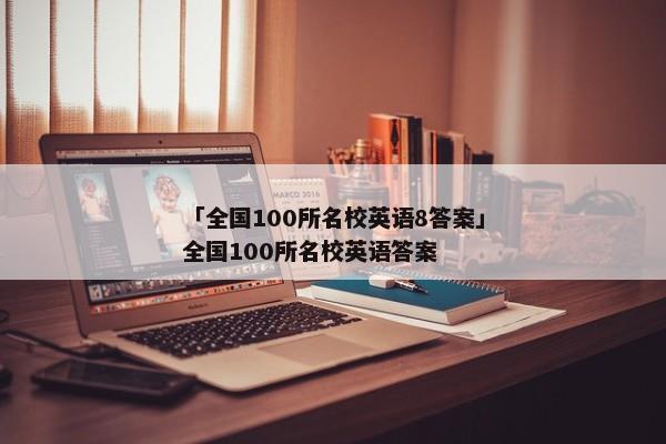 「全国100所名校英语8答案」全国100所名校英语答案