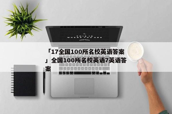 「17全国100所名校英语答案」全国100所名校英语7英语答案