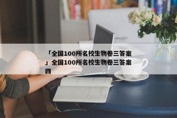 「全国100所名校生物卷三答案」全国100所名校生物卷三答案四