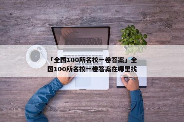 「全国100所名校一卷答案」全国100所名校一卷答案在哪里找
