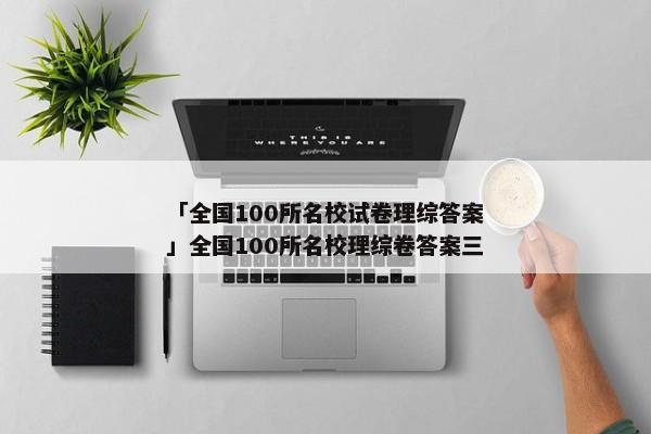 「全国100所名校试卷理综答案」全国100所名校理综卷答案三