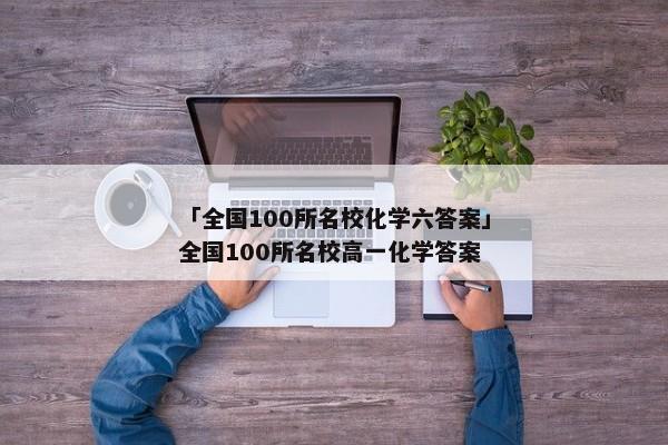 「全国100所名校化学六答案」全国100所名校高一化学答案