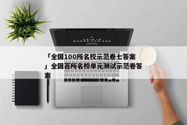 「全国100所名校示范卷七答案」全国百所名校单元测试示范卷答案