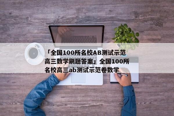 「全国100所名校AB测试示范高三数学刷题答案」全国100所名校高三ab测试示范卷数学