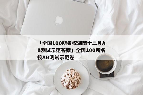 「全国100所名校湖南十二月AB测试示范答案」全国100所名校AB测试示范卷