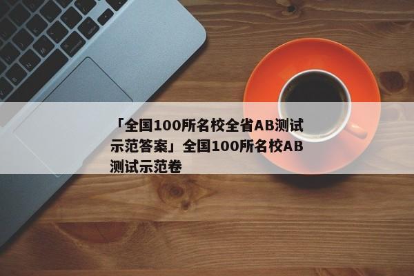 「全国100所名校全省AB测试示范答案」全国100所名校AB测试示范卷