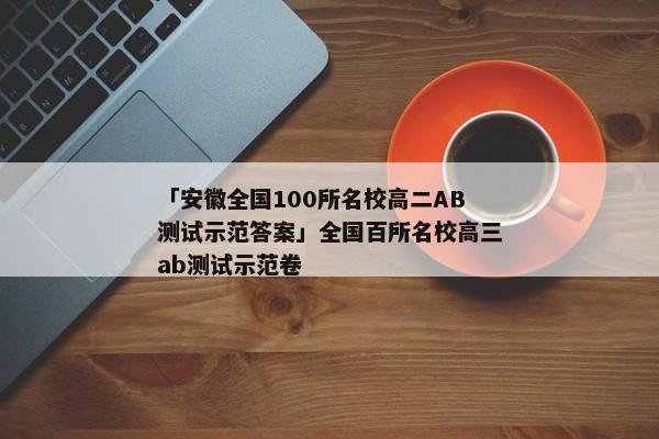 「安徽全国100所名校高二AB测试示范答案」全国百所名校高三ab测试示范卷