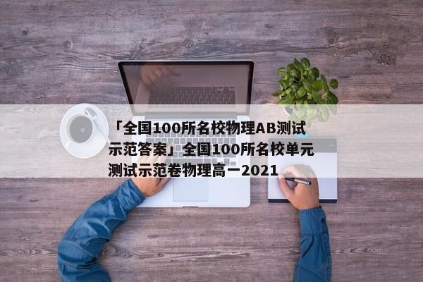 「全国100所名校物理AB测试示范答案」全国100所名校单元测试示范卷物理高一2021