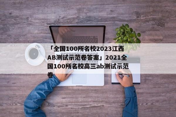 「全国100所名校2023江西AB测试示范卷答案」2021全国100所名校高三ab测试示范卷