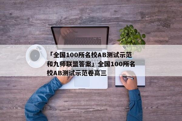 「全国100所名校AB测试示范和九师联盟答案」全国100所名校AB测试示范卷高三
