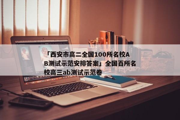 「西安市高二全国100所名校AB测试示范安排答案」全国百所名校高三ab测试示范卷