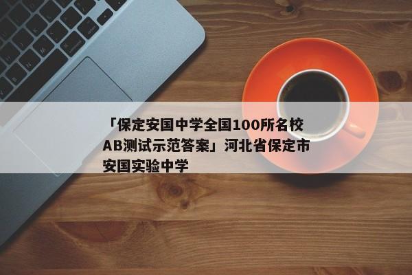 「保定安国中学全国100所名校AB测试示范答案」河北省保定市安国实验中学