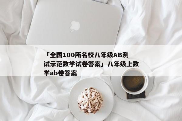「全国100所名校八年级AB测试示范数学试卷答案」八年级上数学ab卷答案