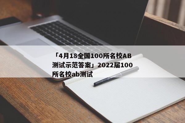 「4月18全国100所名校AB测试示范答案」2022届100所名校ab测试