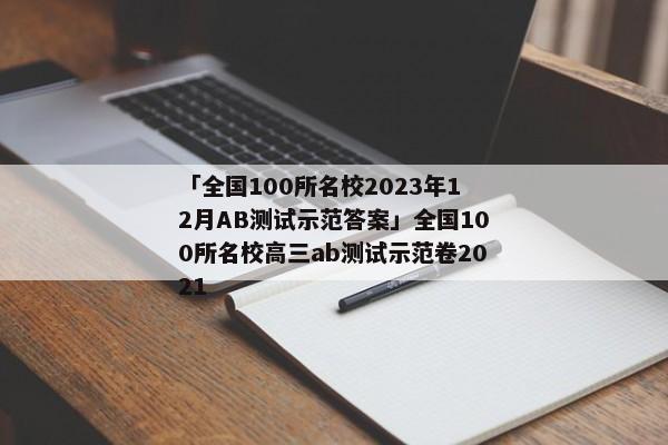 「全国100所名校2023年12月AB测试示范答案」全国100所名校高三ab测试示范卷2021
