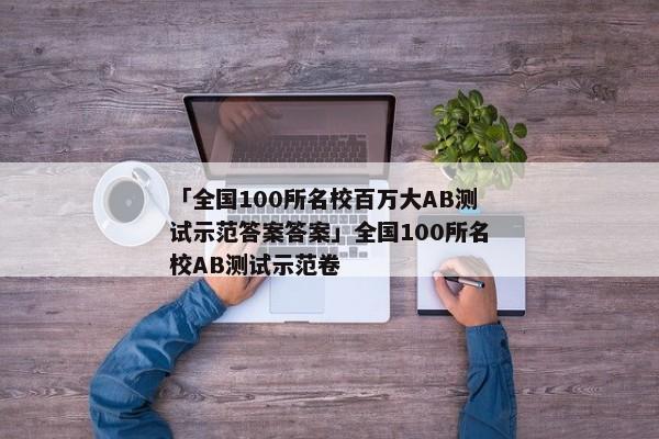 「全国100所名校百万大AB测试示范答案答案」全国100所名校AB测试示范卷