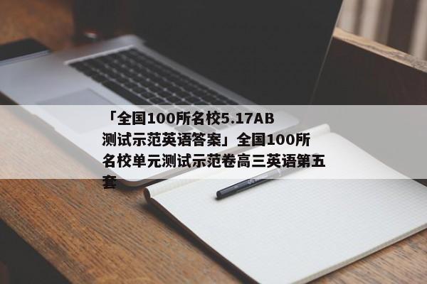 「全国100所名校5.17AB测试示范英语答案」全国100所名校单元测试示范卷高三英语第五套
