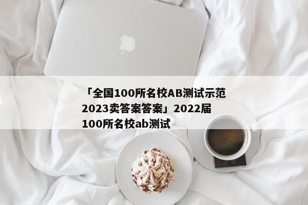 「全国100所名校AB测试示范2023卖答案答案」2022届100所名校ab测试