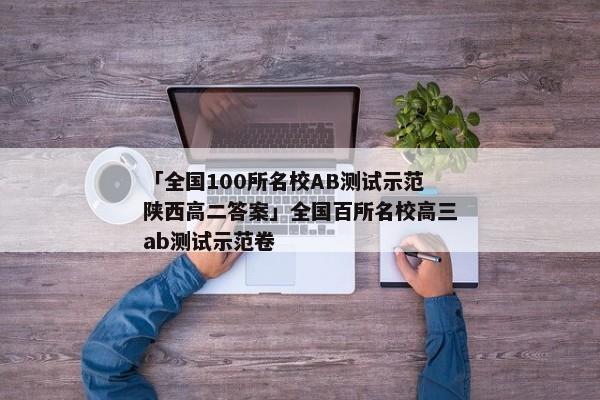 「全国100所名校AB测试示范陕西高二答案」全国百所名校高三ab测试示范卷
