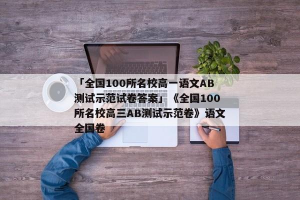 「全国100所名校高一语文AB测试示范试卷答案」《全国100所名校高三AB测试示范卷》语文全国卷