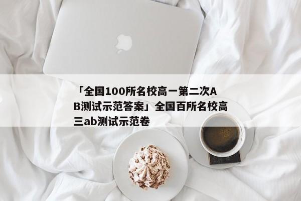 「全国100所名校高一第二次AB测试示范答案」全国百所名校高三ab测试示范卷