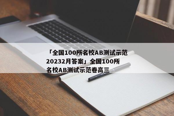 「全国100所名校AB测试示范20232月答案」全国100所名校AB测试示范卷高三