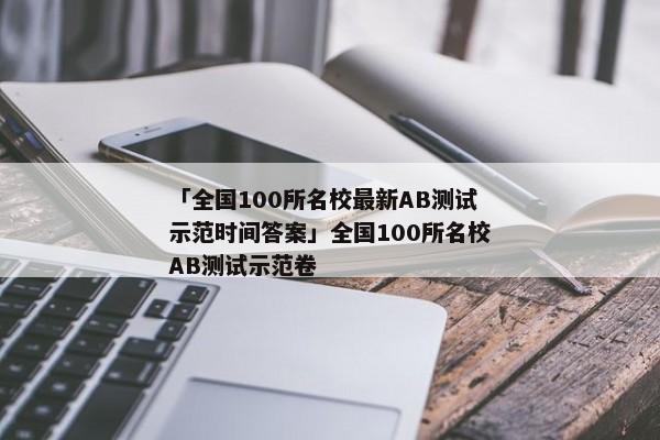 「全国100所名校最新AB测试示范时间答案」全国100所名校AB测试示范卷
