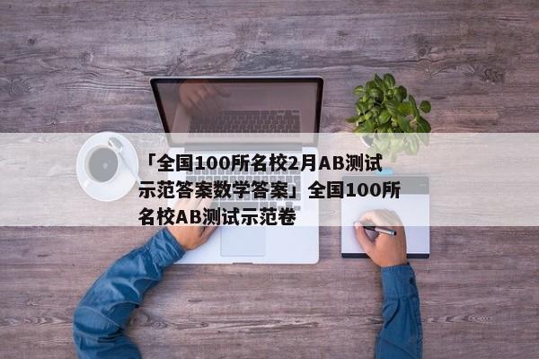 「全国100所名校2月AB测试示范答案数学答案」全国100所名校AB测试示范卷