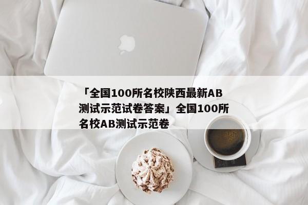 「全国100所名校陕西最新AB测试示范试卷答案」全国100所名校AB测试示范卷
