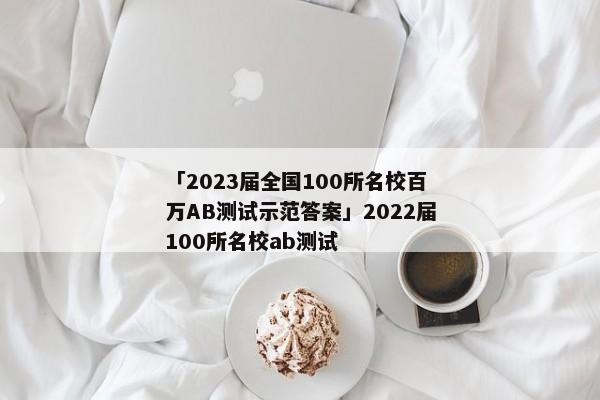 「2023届全国100所名校百万AB测试示范答案」2022届100所名校ab测试