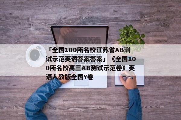 「全国100所名校江苏省AB测试示范英语答案答案」《全国100所名校高三AB测试示范卷》英语人教版全国Y卷