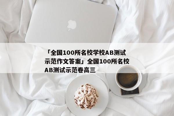 「全国100所名校学校AB测试示范作文答案」全国100所名校AB测试示范卷高三