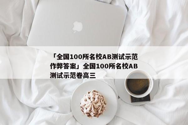 「全国100所名校AB测试示范作弊答案」全国100所名校AB测试示范卷高三