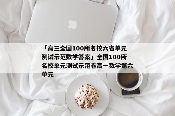 「高三全国100所名校六省单元测试示范数学答案」全国100所名校单元测试示范卷高一数学第六单元