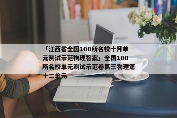 「江西省全国100所名校十月单元测试示范物理答案」全国100所名校单元测试示范卷高三物理第十二单元