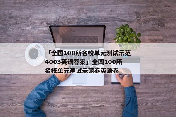 「全国100所名校单元测试示范4003英语答案」全国100所名校单元测试示范卷英语卷