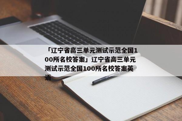 「辽宁省高三单元测试示范全国100所名校答案」辽宁省高三单元测试示范全国100所名校答案英语