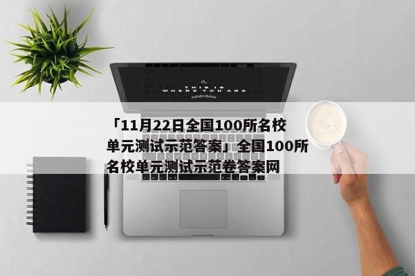 「11月22日全国100所名校单元测试示范答案」全国100所名校单元测试示范卷答案网