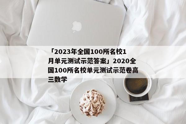 「2023年全国100所名校1月单元测试示范答案」2020全国100所名校单元测试示范卷高三数学