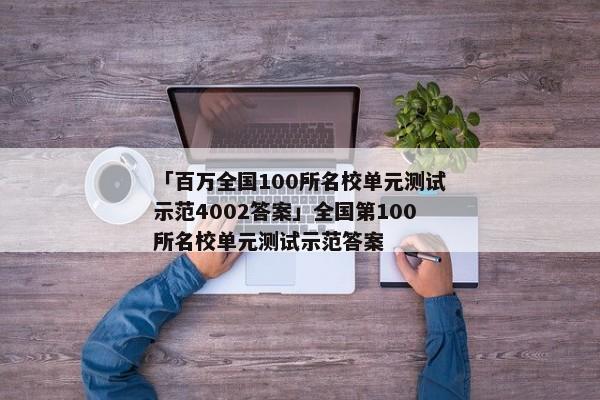「百万全国100所名校单元测试示范4002答案」全国第100所名校单元测试示范答案