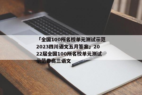 「全国100所名校单元测试示范2023四川语文五月答案」2022届全国100所名校单元测试示范卷高三语文