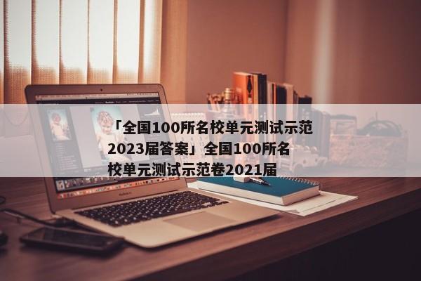 「全国100所名校单元测试示范2023届答案」全国100所名校单元测试示范卷2021届