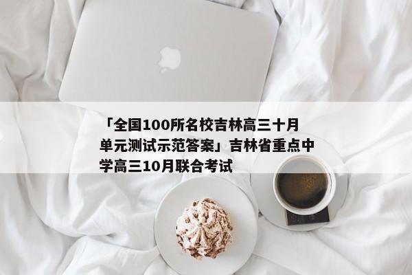 「全国100所名校吉林高三十月单元测试示范答案」吉林省重点中学高三10月联合考试