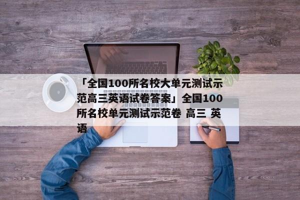 「全国100所名校大单元测试示范高三英语试卷答案」全国100所名校单元测试示范卷 高三 英语