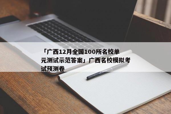 「广西12月全国100所名校单元测试示范答案」广西名校模拟考试预测卷