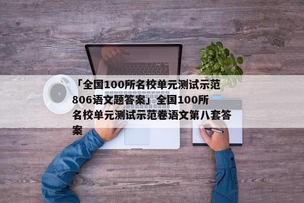 「全国100所名校单元测试示范806语文题答案」全国100所名校单元测试示范卷语文第八套答案