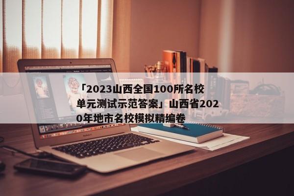 「2023山西全国100所名校单元测试示范答案」山西省2020年地市名校模拟精编卷